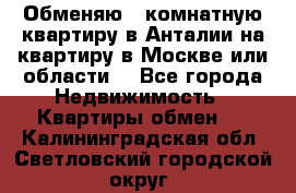 Обменяю 3 комнатную квартиру в Анталии на квартиру в Москве или области  - Все города Недвижимость » Квартиры обмен   . Калининградская обл.,Светловский городской округ 